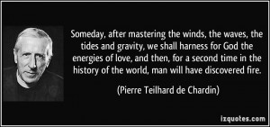 Someday, after mastering the winds, the waves, the tides and gravity ...