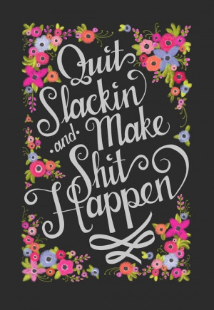 ETC INSPIRATION BLOG MOTIVATIONAL QUOTE QUIT SLACKIN AND MAKE SHIT ...