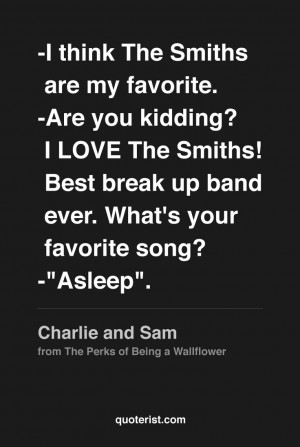 my favorite. -Are you kidding? I LOVE The Smiths! Best break up band ...