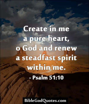 Create in me a pure heart, o God and renew a steadfast spirit within ...