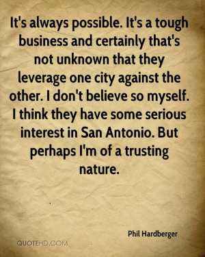 It's always possible. It's a tough business and certainly that's not ...