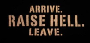 Arrive. Raise Hell. Leave photo Arrive.jpg