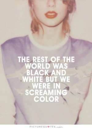 ... world was black and white but we were in screaming color Picture Quote