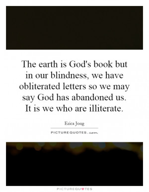 The earth is God's book but in our blindness, we have obliterated ...