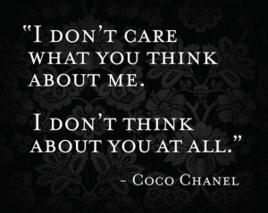 don't care what you think about me. I don't think about you at all.