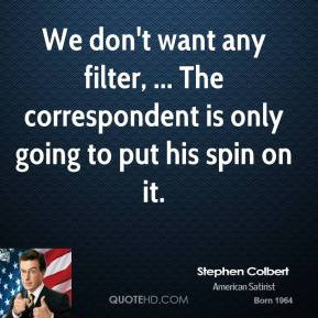 ... any filter, ... The correspondent is only going to put his spin on it