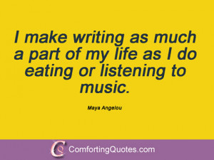 ... part of my life as I do eating or listening to music. Maya Angelou