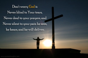 Don’t Worry God Is Never Blind to Your Tears, Never Deaf to Your ...