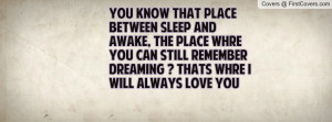 ... still remember dreaming ? thats whre i will always love you , Pictures