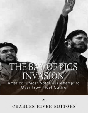 The Bay of Pigs Invasion: President Kennedy's Failed Attempt to ...