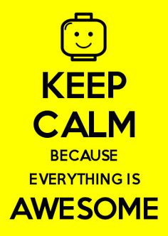 KEEP CALM BECAUSE EVERYTHING IS AWESOME - This song will be stuck in ...