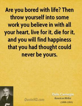 Dale Carnegie - Are you bored with life? Then throw yourself into some ...