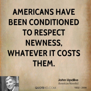 ... have been conditioned to respect newness, whatever it costs them