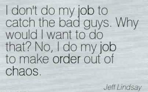 Best Chaos Quote by Jeff Lindsay~I Don’t Do My Job To Catch The Bad ...