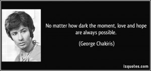 No matter how dark the moment, love and hope are always possible ...