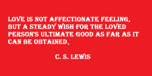 Love is not affectionate feeling, but a steady wish for the loved ...