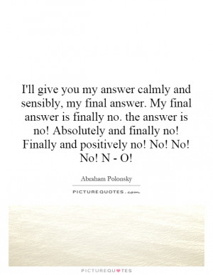 you my answer calmly and sensibly, my final answer. My final answer ...