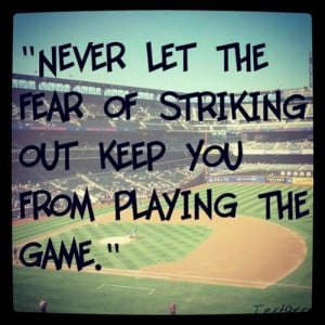 Never let fear of striking out..