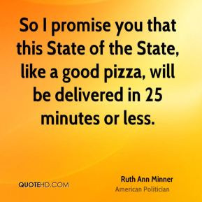 So I promise you that this State of the State, like a good pizza, will ...