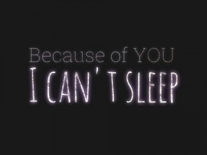 Because of you I cant sleep