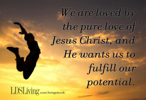 ... pure love of Jesus Christ, and He wants us to fulfill our potential