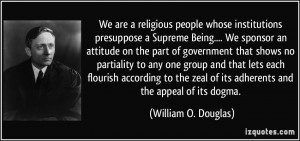 ... of its adherents and the appeal of its dogma. - William O. Douglas