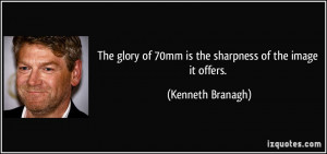 of 70mm is the sharpness of the image it offers Kenneth Branagh