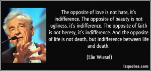 ... is not death, but indifference between life and death. - Elie Wiesel