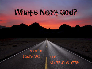 What's Next God? – Seeking God's Will for Our Future Sermon Series