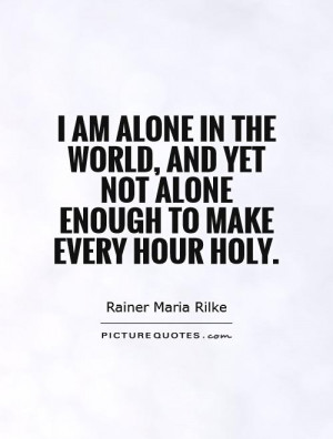 am-alone-in-the-world-and-yet-not-alone-enough-to-make-every-hour ...