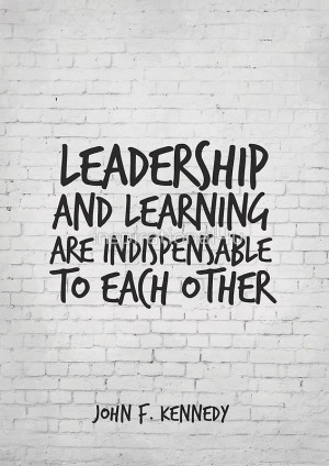 ... Quote Art, John F Kennedy, Leadership and learning are indispensable