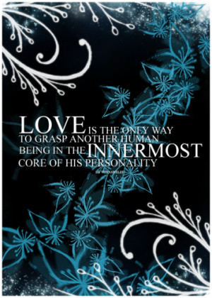 Love is the only way to grasp another human being in the innermost ...