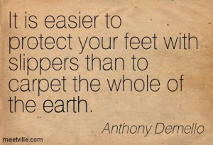 ... With Slippers Than To Carpet The Whole Of The Earth - Anthony Demello