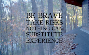 Be Brave Take Risks Quotes Be brave take risks nothing