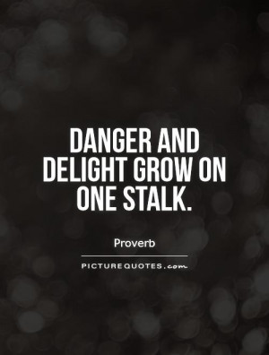 Danger and delight grow on one stalk. Picture Quote #1