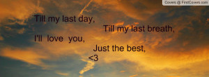 Till My Last Day, Till My Last Breath,I'll Love You, Just The Best, 3