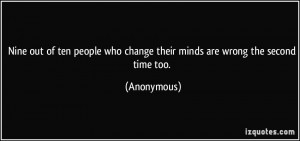 Nine out of ten people who change their minds are wrong the second ...