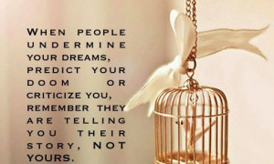 When people undermine your dreams ,Predict your doom or criticize you,