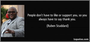 ... or support you, so you always have to say thank you. - Ruben Studdard