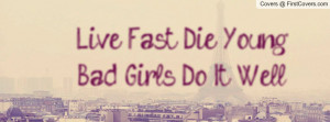 Live Fast Die Young Bad Girls Do It Well Profile Facebook Covers