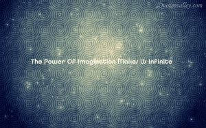 The Power Of Imagination Makes Us Infinite