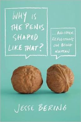 Why Is the Penis Shaped Like That?: And Other Reflections on Being ...