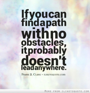 If you can find a path with no obstacles, it probably doesn't lead ...