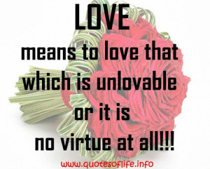 Quotes Of Life Love means to love that which is unlovable or it is no ...
