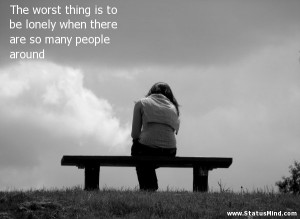 ... are so many people around - Sad and Loneliness Quotes - StatusMind.com