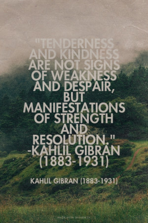 Tenderness and kindness are not signs of weakness and despair, but ...