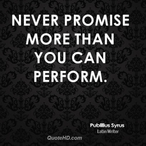 Never promise more than you can perform.