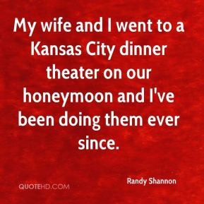 Randy Shannon - My wife and I went to a Kansas City dinner theater on ...