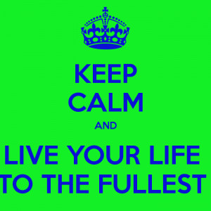 Live Your Life To The Fullest Get this poster for your