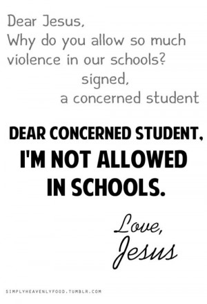 Dear Jesus: Why do you allow so much violence in our schools? Signed ...